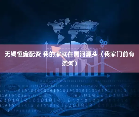 无锡恒鑫配资 我的家就在黑河源头（我家门前有条河）