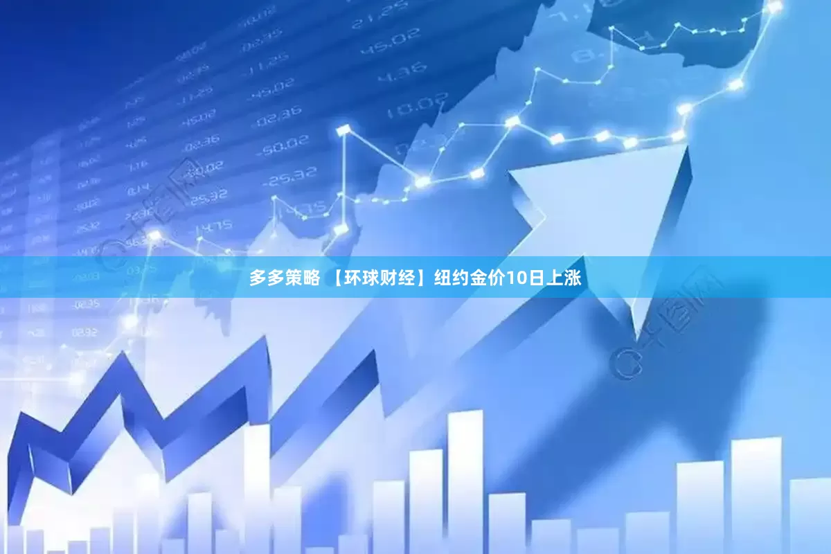 多多策略 【环球财经】纽约金价10日上涨