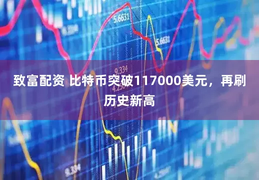 致富配资 比特币突破117000美元，再刷历史新高