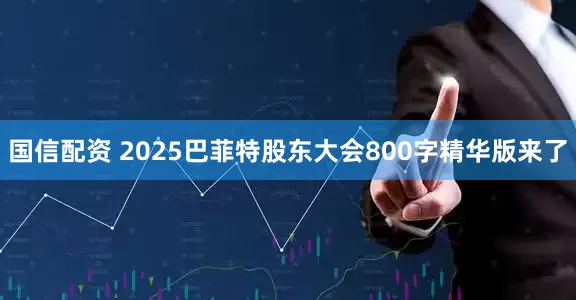 国信配资 2025巴菲特股东大会800字精华版来了
